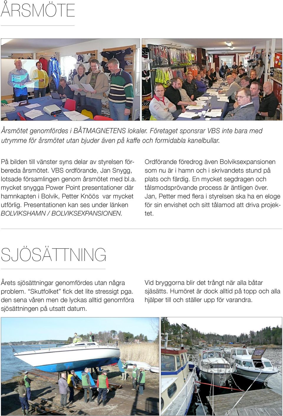 Presentationen kan ses under länken BOLVIKSHAMN / BOLVIKSEXPANSIONEN. Ordförande föredrog även Bolviksexpansionen som nu är i hamn och i skrivandets stund på plats och färdig.