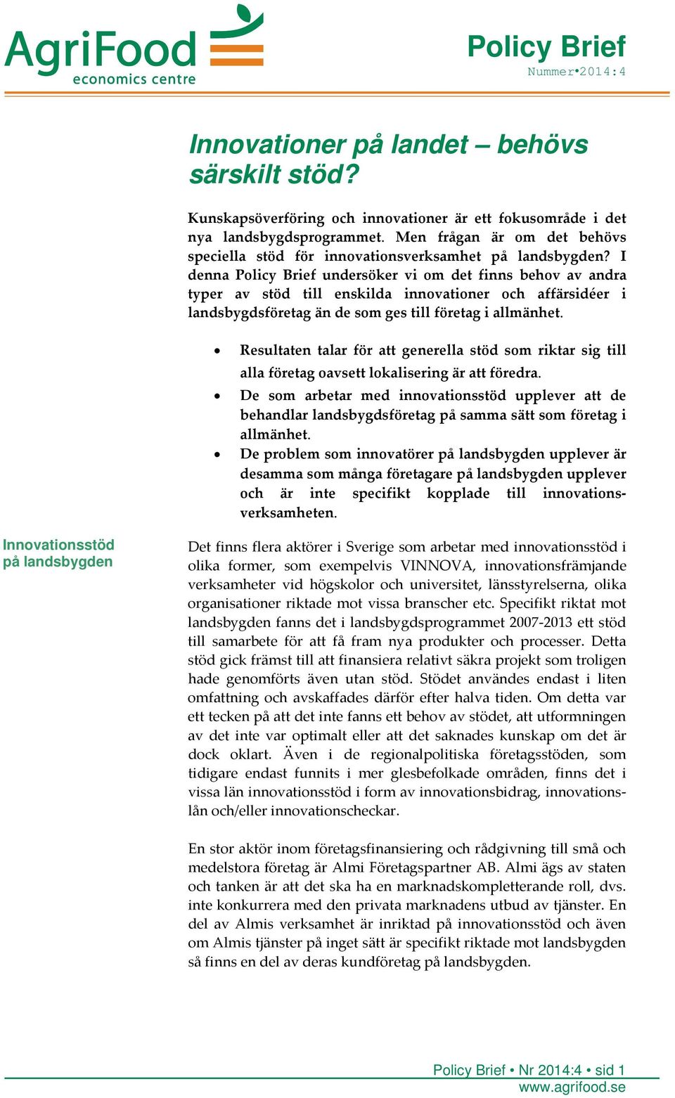 I denna Policy Brief undersöker vi om det finns behov av andra typer av stöd till enskilda innovationer och affärsidéer i landsbygdsföretag än de som ges till företag i allmänhet.