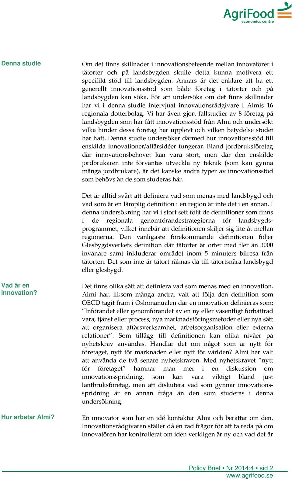 För att undersöka om det finns skillnader har vi i denna studie intervjuat innovationsrådgivare i Almis 16 regionala dotterbolag.