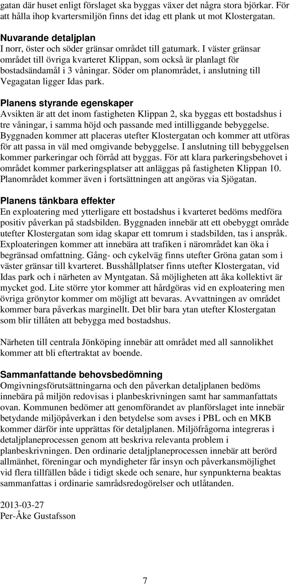Söder om planområdet, i anslutning till Vegagatan ligger Idas park.