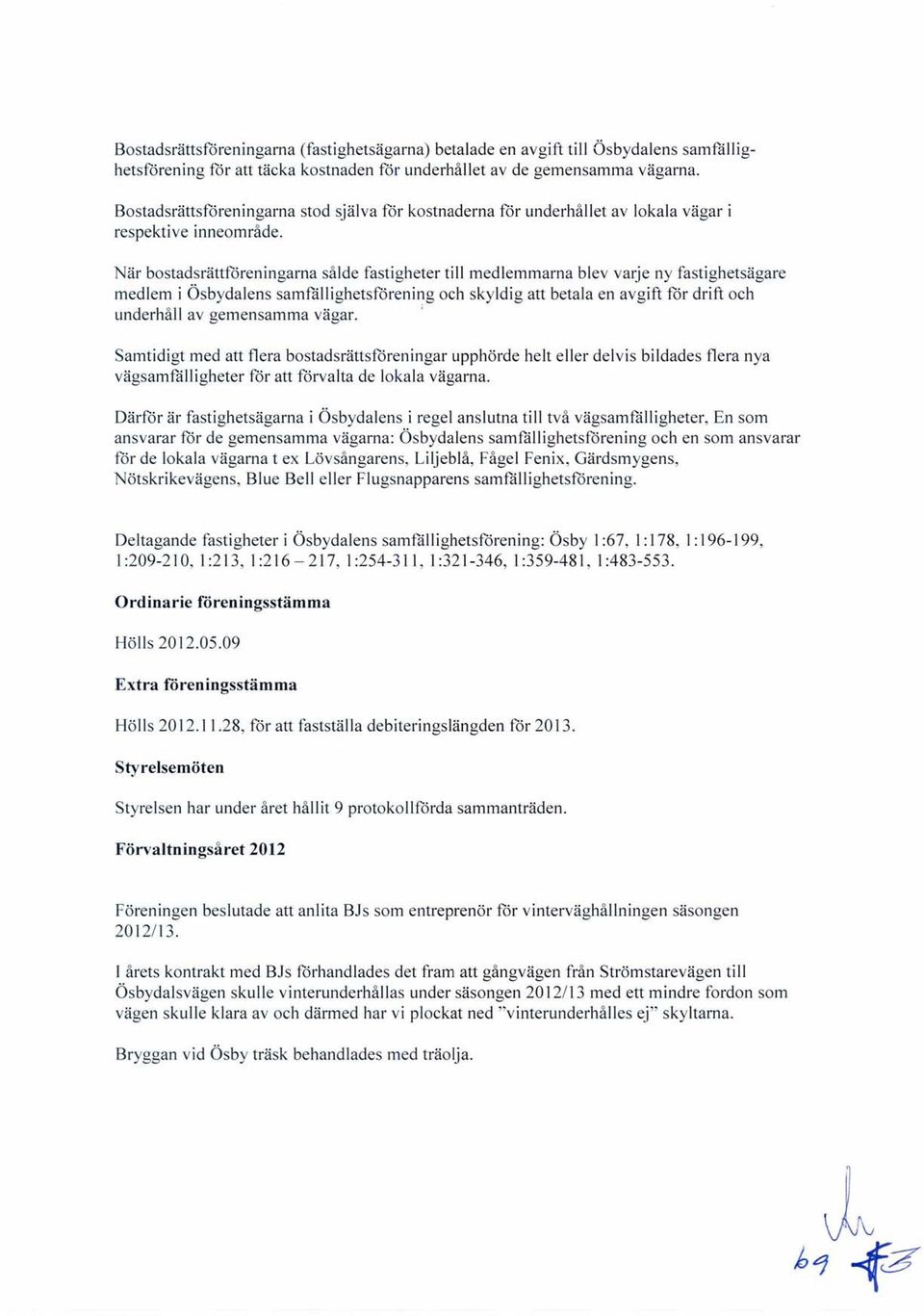 När bostadsrättföreningarna sålde fastigheter till medlemmarna blev varje ny fastighetsägare medlem i Ösbydalens samfällighetsförening och skyldig att betala en avgift för drift och underhåll av