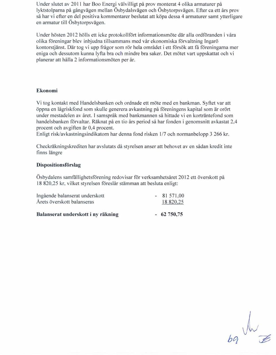 Under hösten 2012 hölls ett icke protokollfört informationsmöte där alla ordföranden i våra olika föreningar blev inbjudna tillsammans med vår ekonomiska förvaltning Ingarö kontorstjänst.