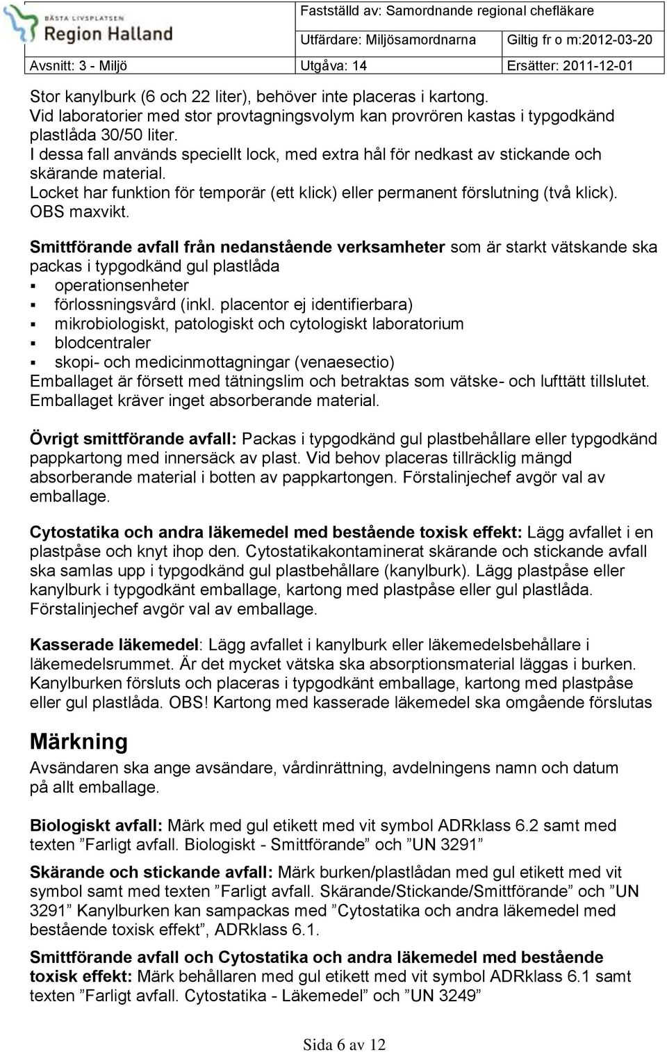 Smittförande avfall från nedanstående verksamheter som är starkt vätskande ska packas i typgodkänd gul plastlåda operationsenheter förlossningsvård (inkl.