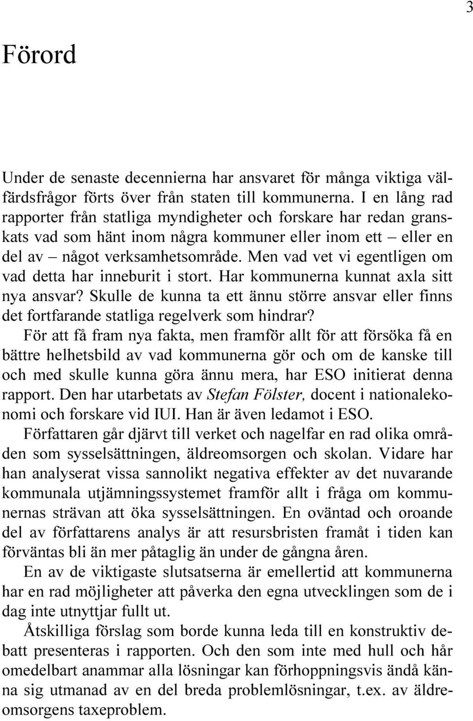 3KULLE DE KUNNA TA ETT NNU ST RRE ANSVAR ELLER FINNS DET FORTFARANDE STATLIGA REGELVERK SOM HINDRAR & R ATT F FRAM NYA FAKTA MEN FRAMF R ALLT F R ATT F RS KA F EN B TTRE HELHETSBILD AV VAD KOMMUNERNA