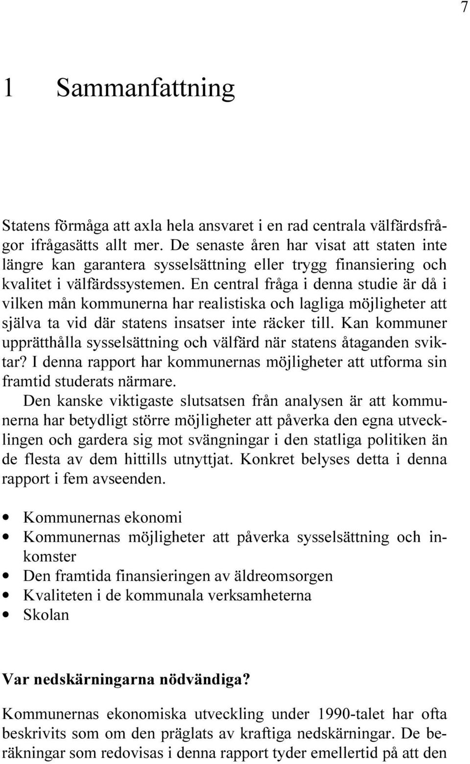 TILL +AN KOMMUNER UPPR TTH LLA SYSSELS TTNING OCH V LF RD N R STATENS TAGANDEN SVIK TAR ) DENNA RAPPORT HAR KOMMUNERNAS M JLIGHETER ATT UTFORMA SIN FRAMTID STUDERATS N RMARE $EN KANSKE VIKTIGASTE