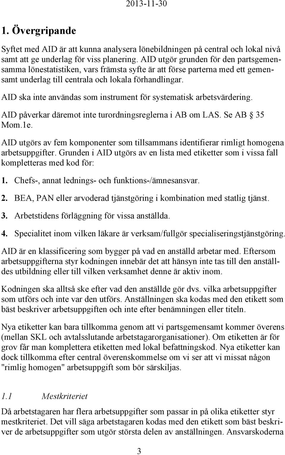 AID ska inte användas som instrument för systematisk arbetsvärdering. AID påverkar däremot inte turordningsreglerna i AB om LAS. Se AB 35 Mom.1e.