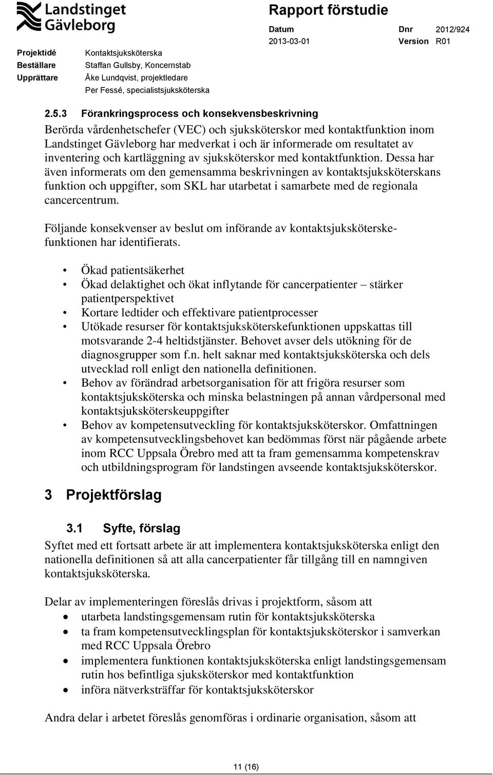 Dessa har även informerats om den gemensamma beskrivningen av kontaktsjuksköterskans funktion och uppgifter, som SKL har utarbetat i samarbete med de regionala cancercentrum.