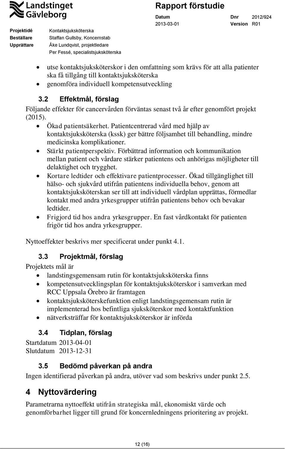 Patientcentrerad vård med hjälp av kontaktsjuksköterska (kssk) ger bättre följsamhet till behandling, mindre medicinska komplikationer. Stärkt patientperspektiv.