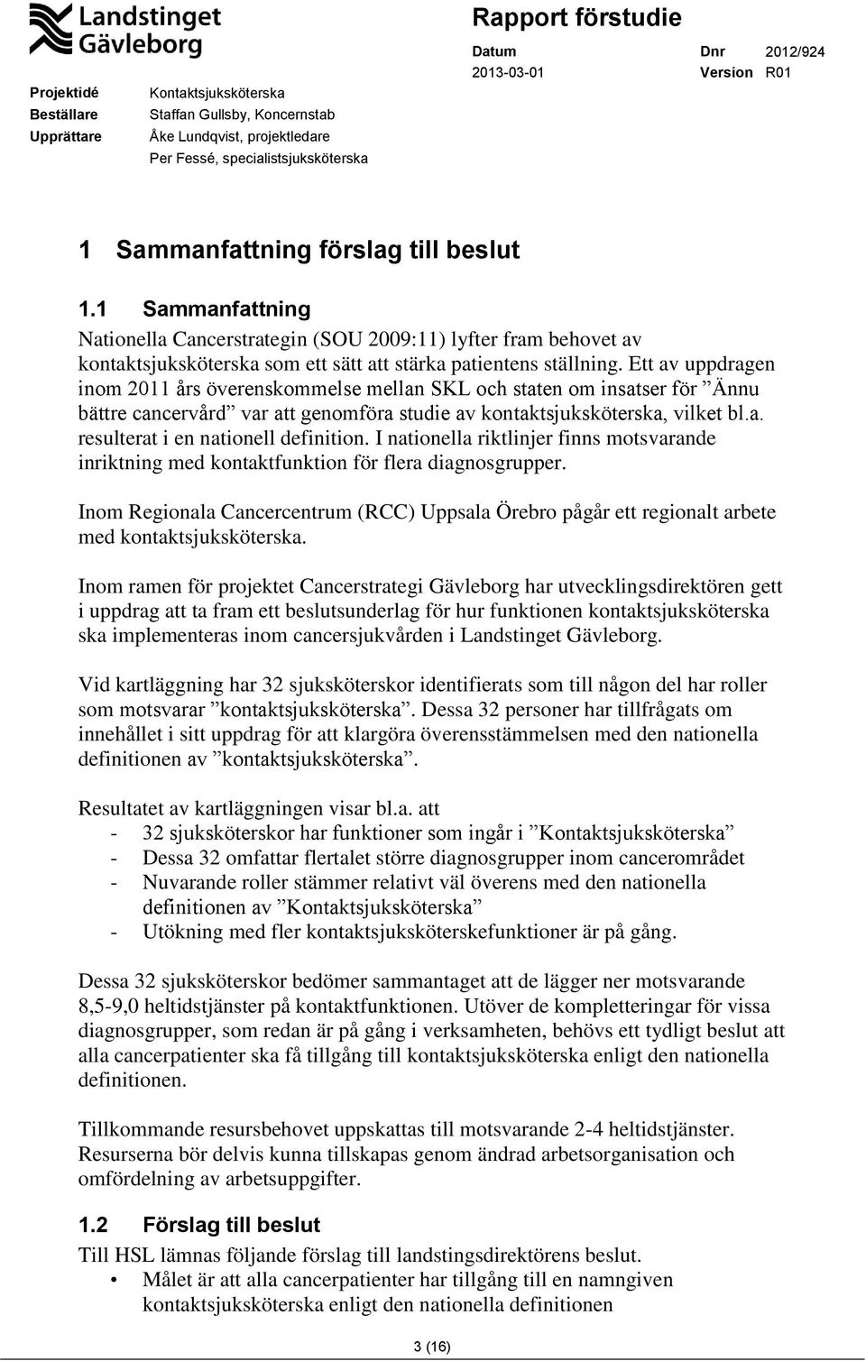 I nationella riktlinjer finns motsvarande inriktning med kontaktfunktion för flera diagnosgrupper.