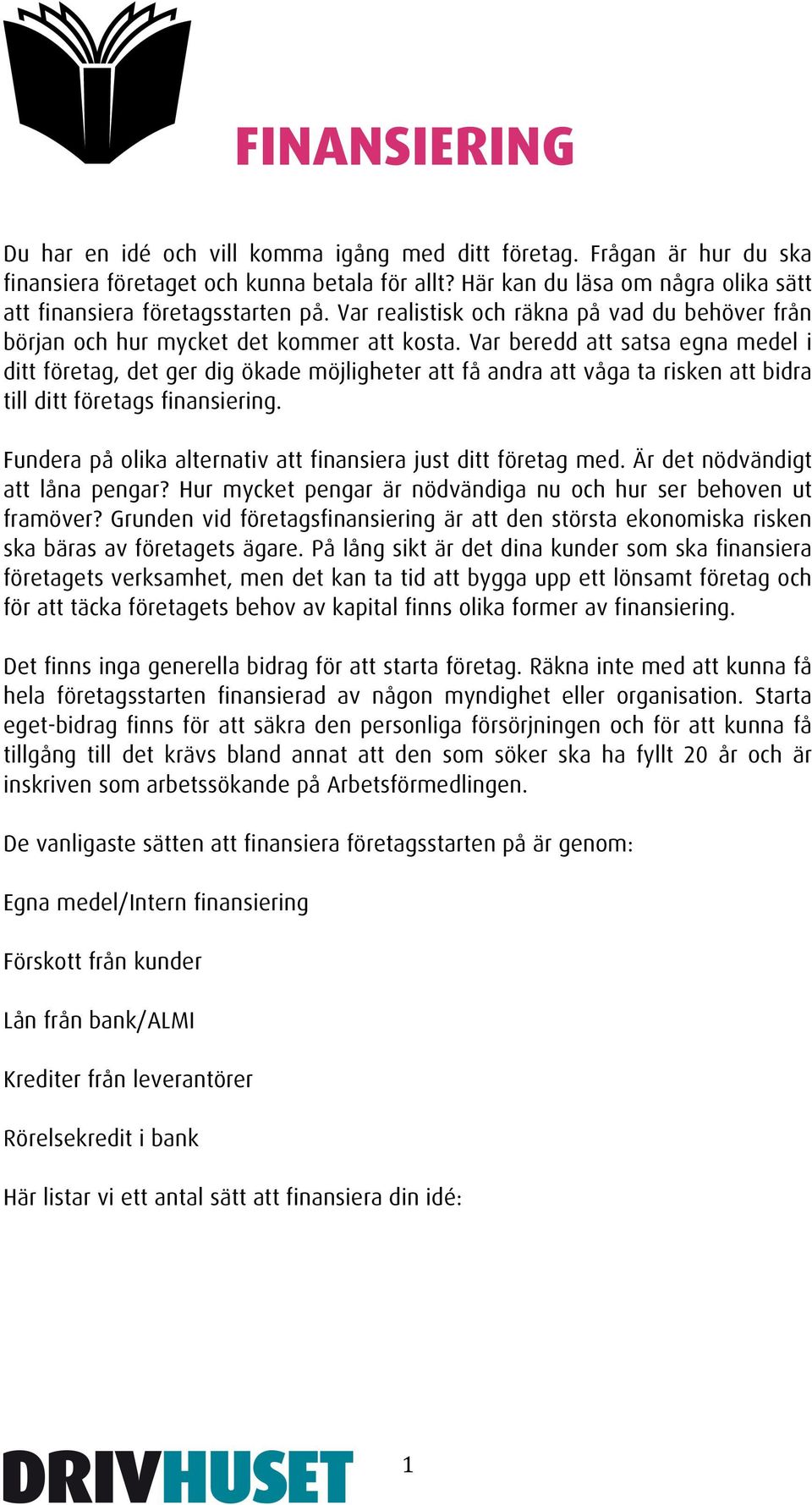 Var beredd att satsa egna medel i ditt företag, det ger dig ökade möjligheter att få andra att våga ta risken att bidra till ditt företags finansiering.