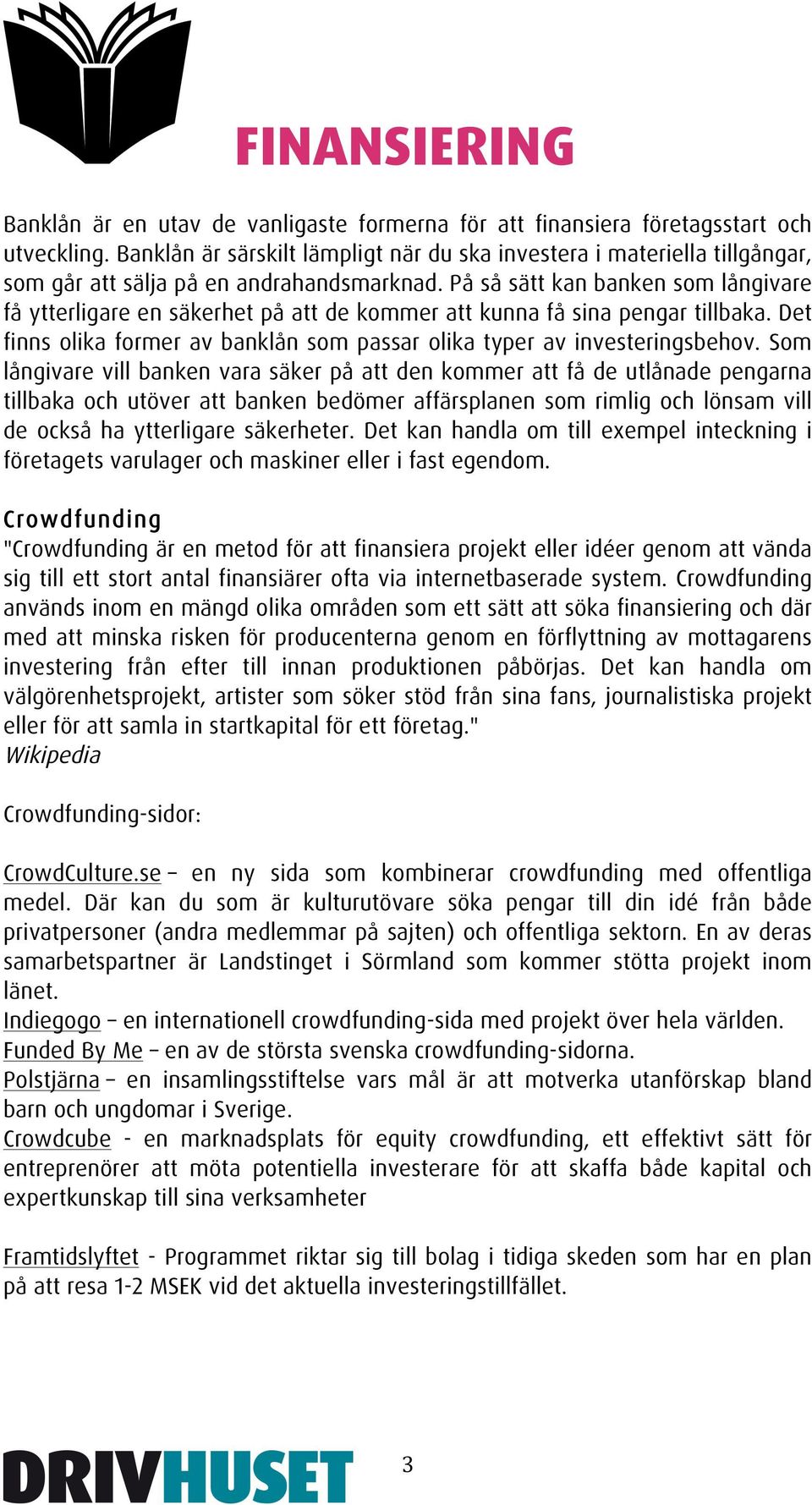 På så sätt kan banken som långivare få ytterligare en säkerhet på att de kommer att kunna få sina pengar tillbaka. Det finns olika former av banklån som passar olika typer av investeringsbehov.