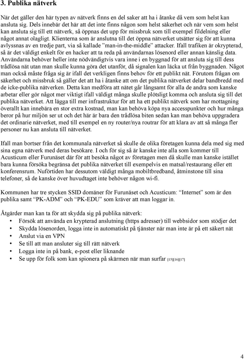 olagligt. Klienterna som är anslutna till det öppna nätverket utsätter sig för att kunna avlyssnas av en tredje part, via så kallade man-in-the-middle attacker.