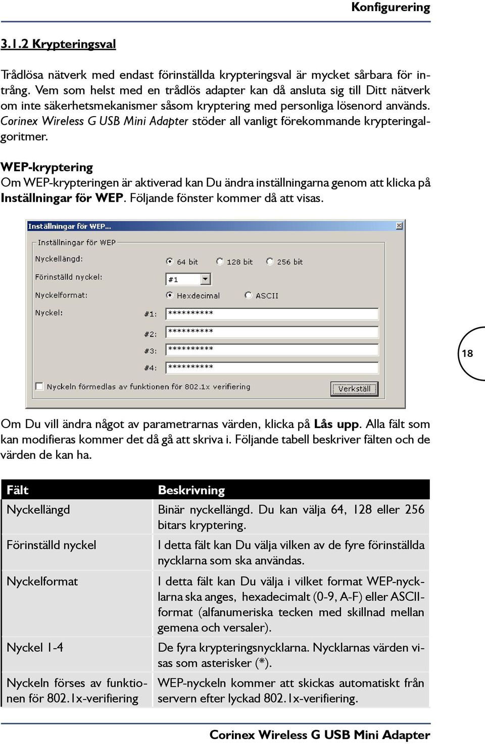 stöder all vanligt förekommande krypteringalgoritmer. WEP-kryptering Om WEP-krypteringen är aktiverad kan Du ändra inställningarna genom att klicka på Inställningar för WEP.