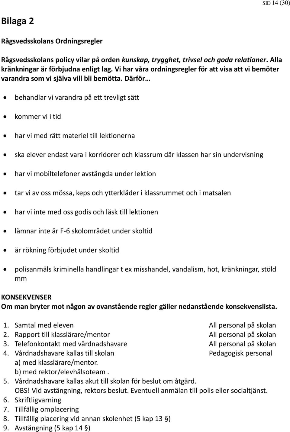 Därför behandlar vi varandra på ett trevligt sätt kommer vi i tid har vi med rätt materiel till lektionerna ska elever endast vara i korridorer och klassrum där klassen har sin undervisning har vi