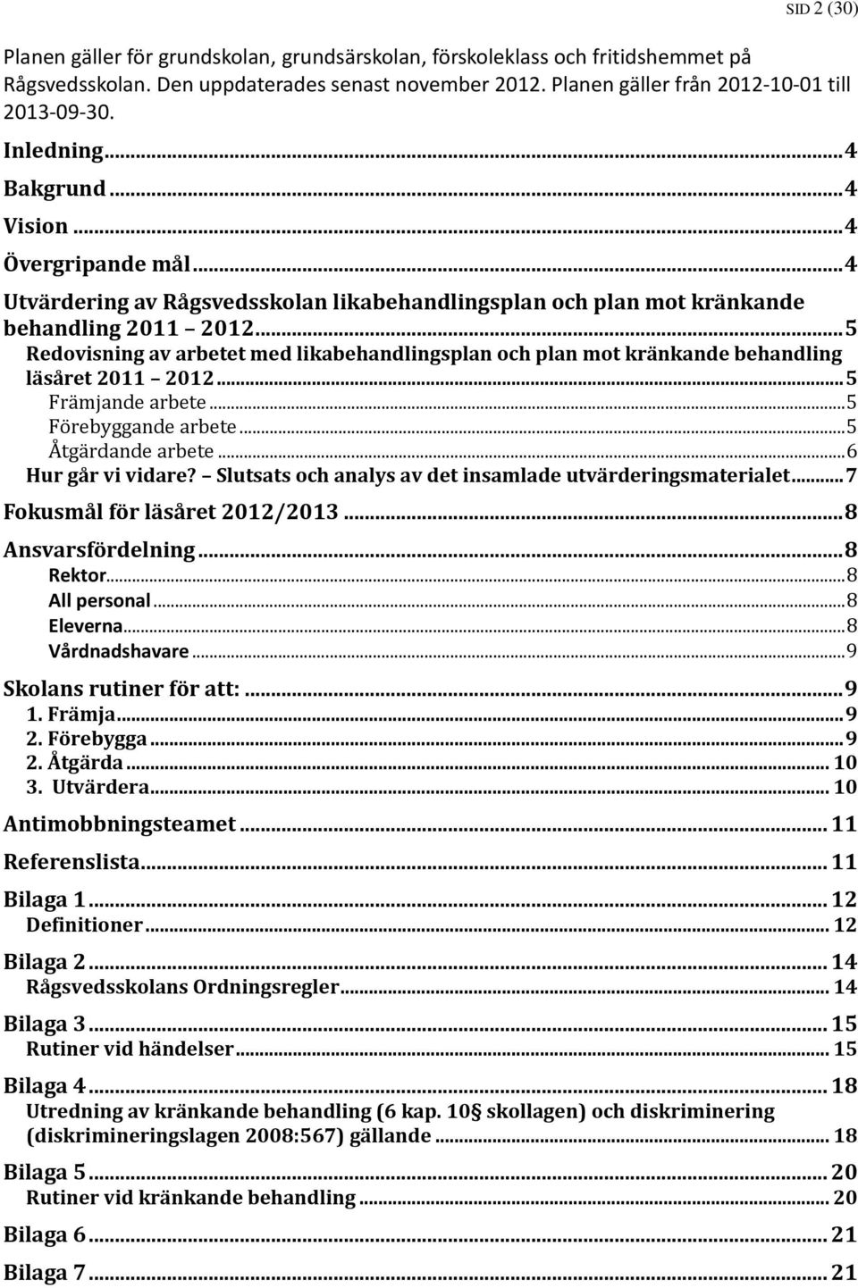 .. 5 Redovisning av arbetet med likabehandlingsplan och plan mot kränkande behandling läsåret 2011 2012... 5 Främjande arbete... 5 Förebyggande arbete... 5 Åtgärdande arbete... 6 Hur går vi vidare?