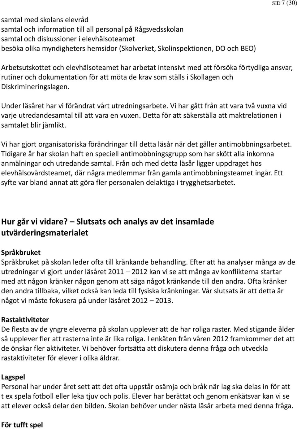 Diskrimineringslagen. Under läsåret har vi förändrat vårt utredningsarbete. Vi har gått från att vara två vuxna vid varje utredandesamtal till att vara en vuxen.