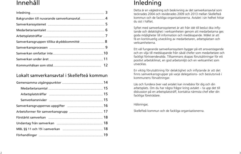 .. 14 Medarbetarsamtal... 15 Arbetsplatsträffar... 15 Samverkansnivåer... 15 Samverkansgruppernas uppgifter... 16 Arbetsformer för samverkansgrupp... 17 Förstärkt samverkan.