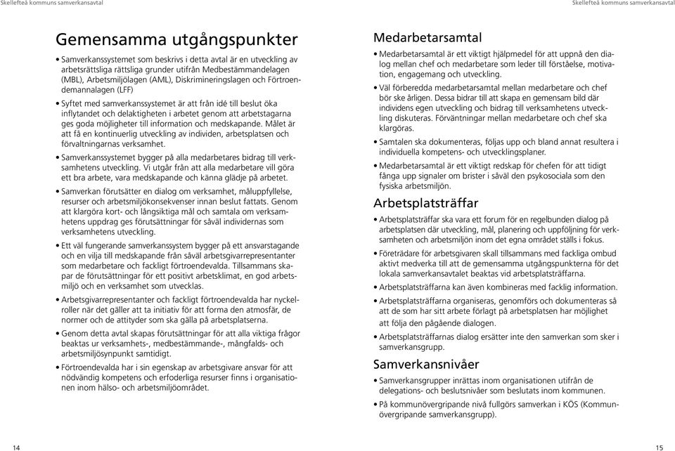 delaktigheten i arbetet genom att arbetstagarna ges goda möjligheter till information och medskapande.