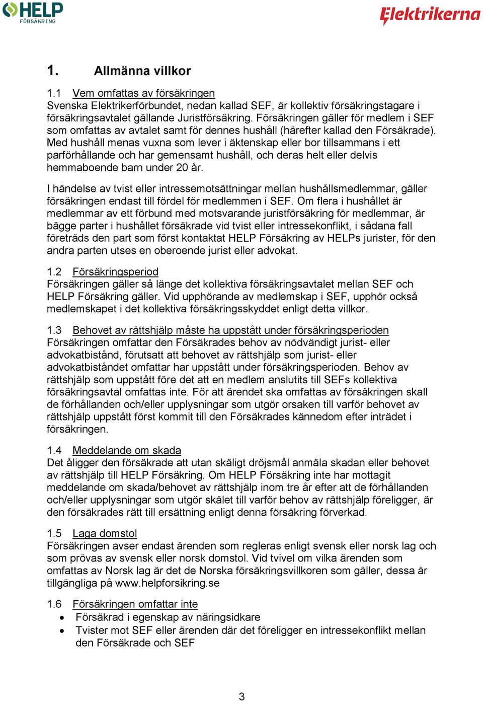 Med hushåll menas vuxna som lever i äktenskap eller bor tillsammans i ett parförhållande och har gemensamt hushåll, och deras helt eller delvis hemmaboende barn under 20 år.