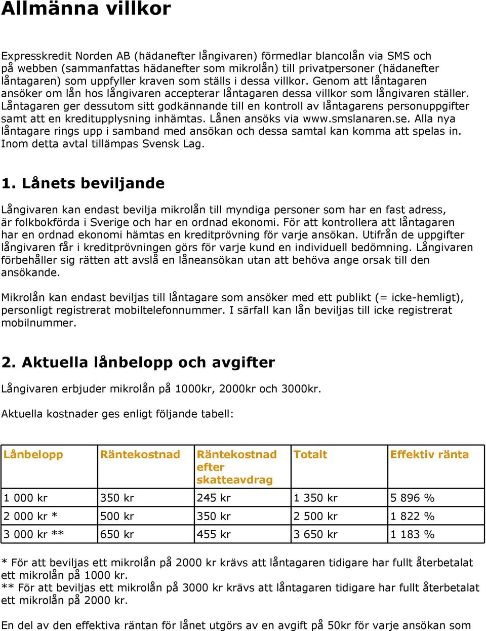 Låntagaren ger dessutom sitt godkännande till en kontroll av låntagarens personuppgifter samt att en kreditupplysning inhämtas. Lånen ansöks via www.smslanaren.se.