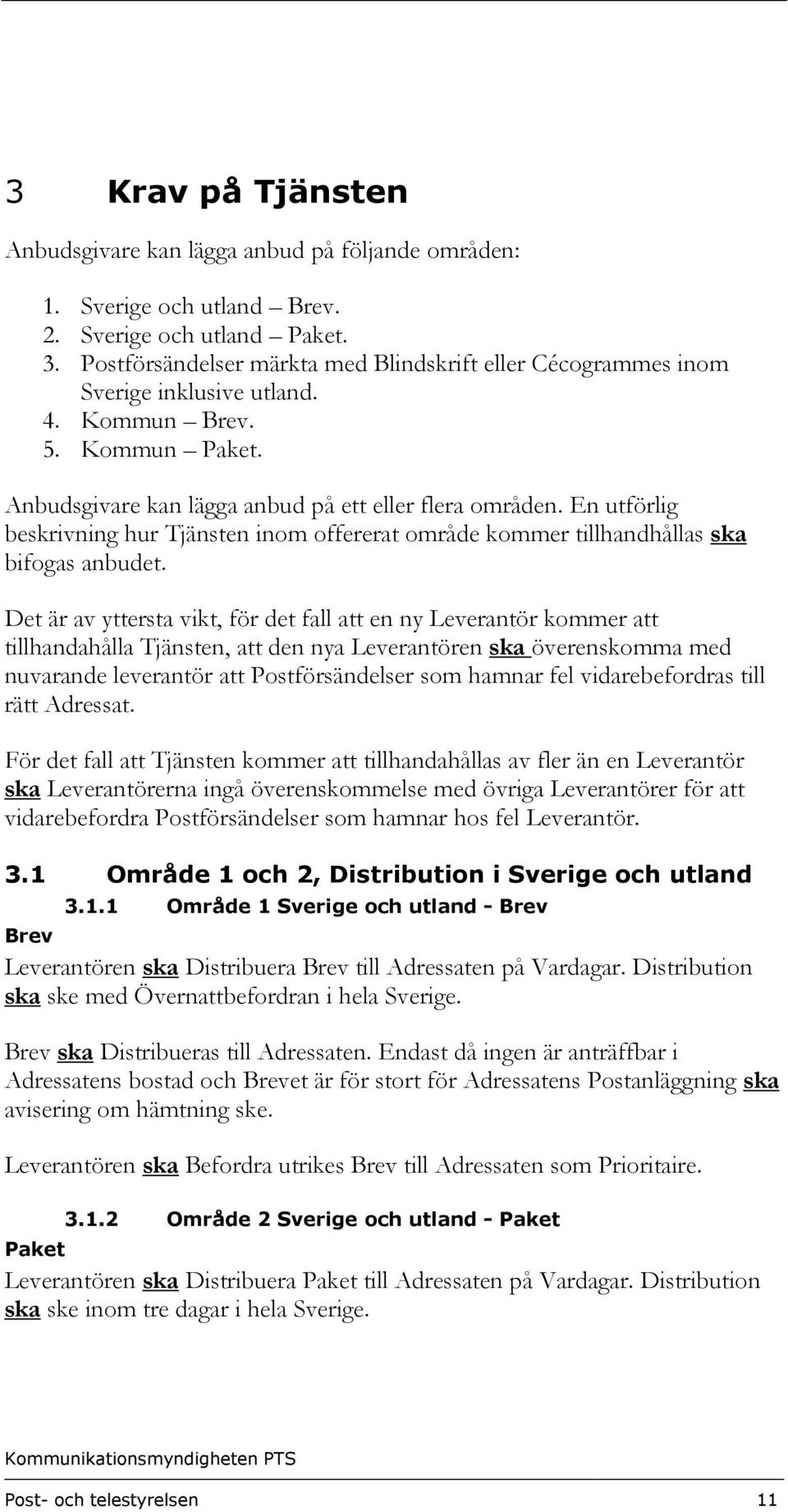 En utförlig beskrivning hur Tjänsten inom offererat område kommer tillhandhållas ska bifogas anbudet.