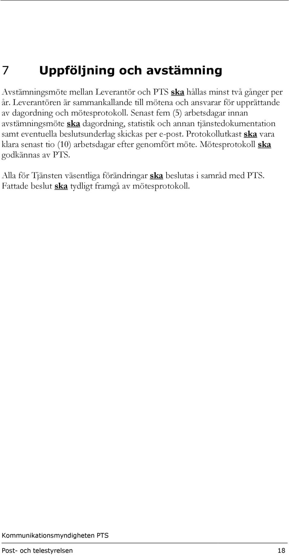 Senast fem (5) arbetsdagar innan avstämningsmöte ska dagordning, statistik och annan tjänstedokumentation samt eventuella beslutsunderlag skickas per e-post.