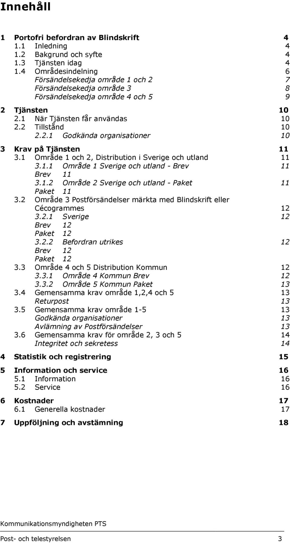 1 Område 1 och 2, Distribution i Sverige och utland 11 3.1.1 Område 1 Sverige och utland - Brev 11 Brev 11 3.1.2 Område 2 Sverige och utland - Paket 11 Paket 11 3.