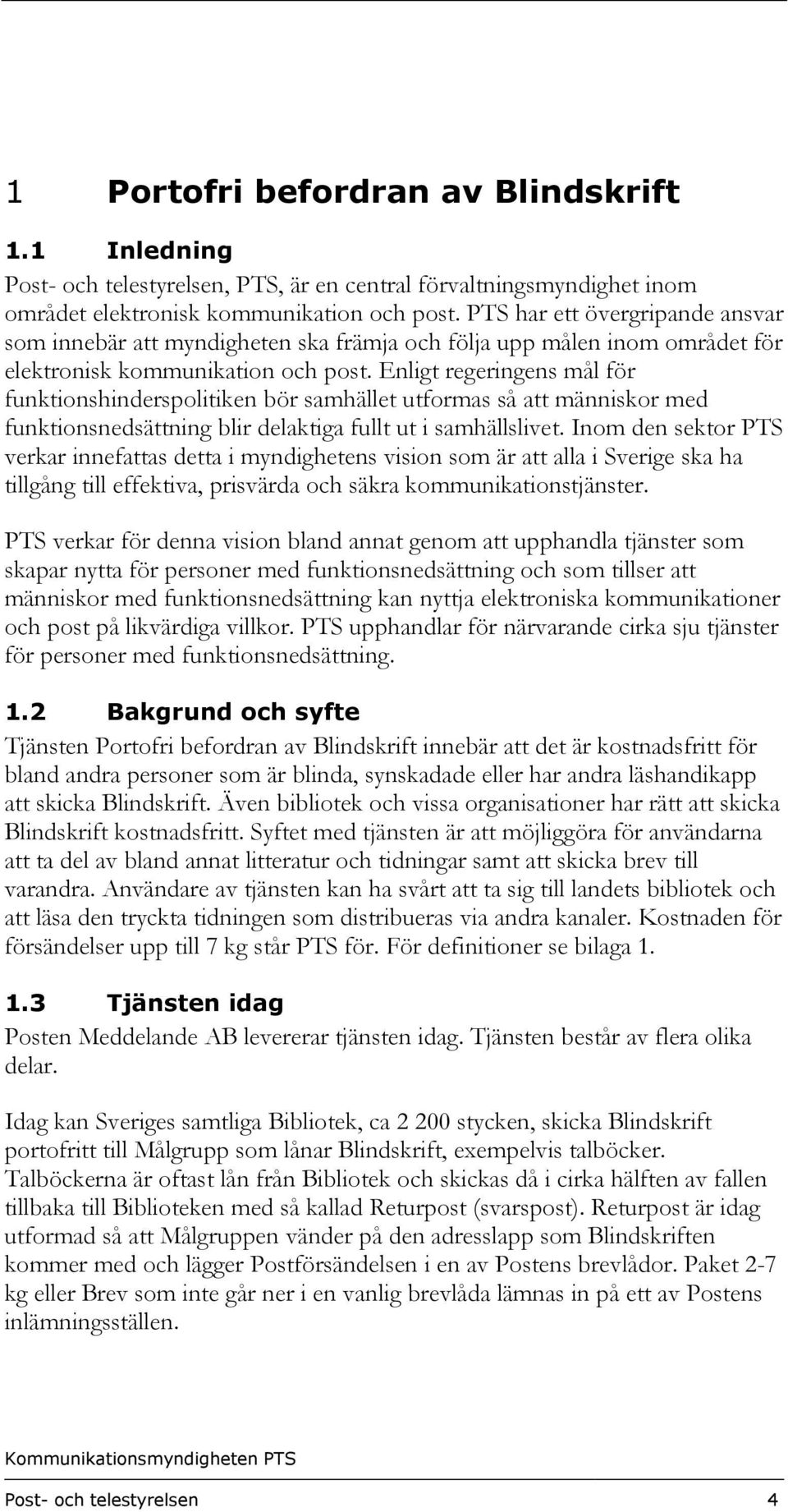 Enligt regeringens mål för funktionshinderspolitiken bör samhället utformas så att människor med funktionsnedsättning blir delaktiga fullt ut i samhällslivet.