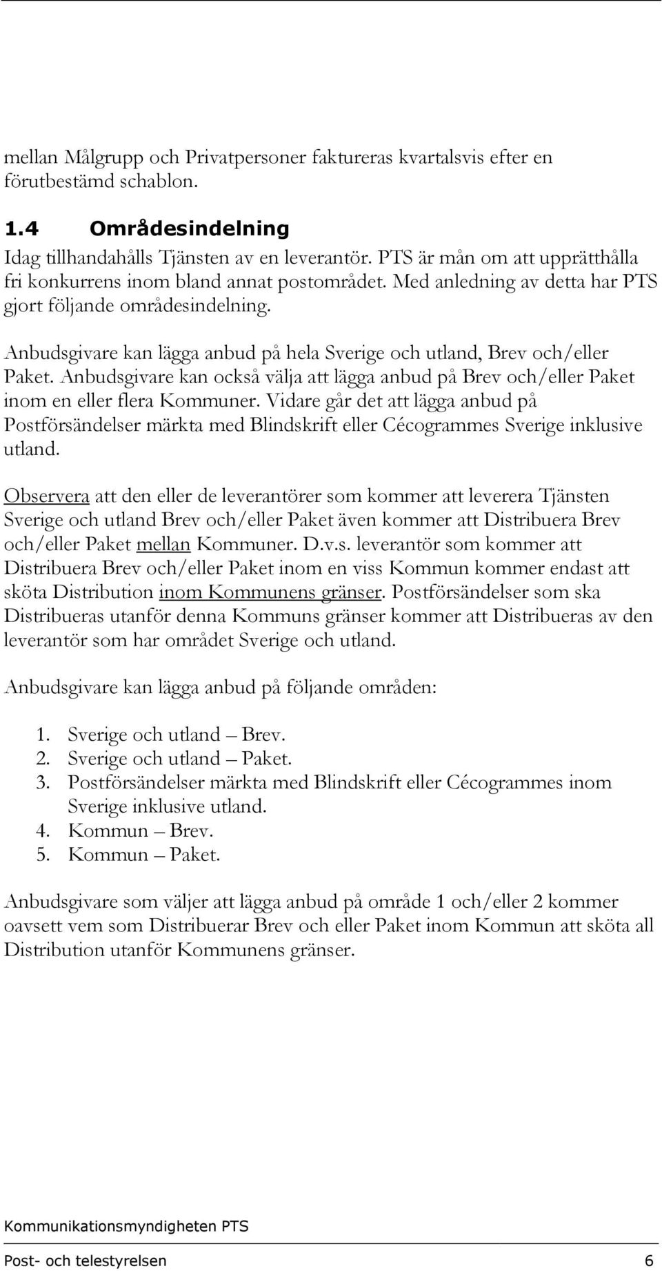 Anbudsgivare kan lägga anbud på hela Sverige och utland, Brev och/eller Paket. Anbudsgivare kan också välja att lägga anbud på Brev och/eller Paket inom en eller flera Kommuner.