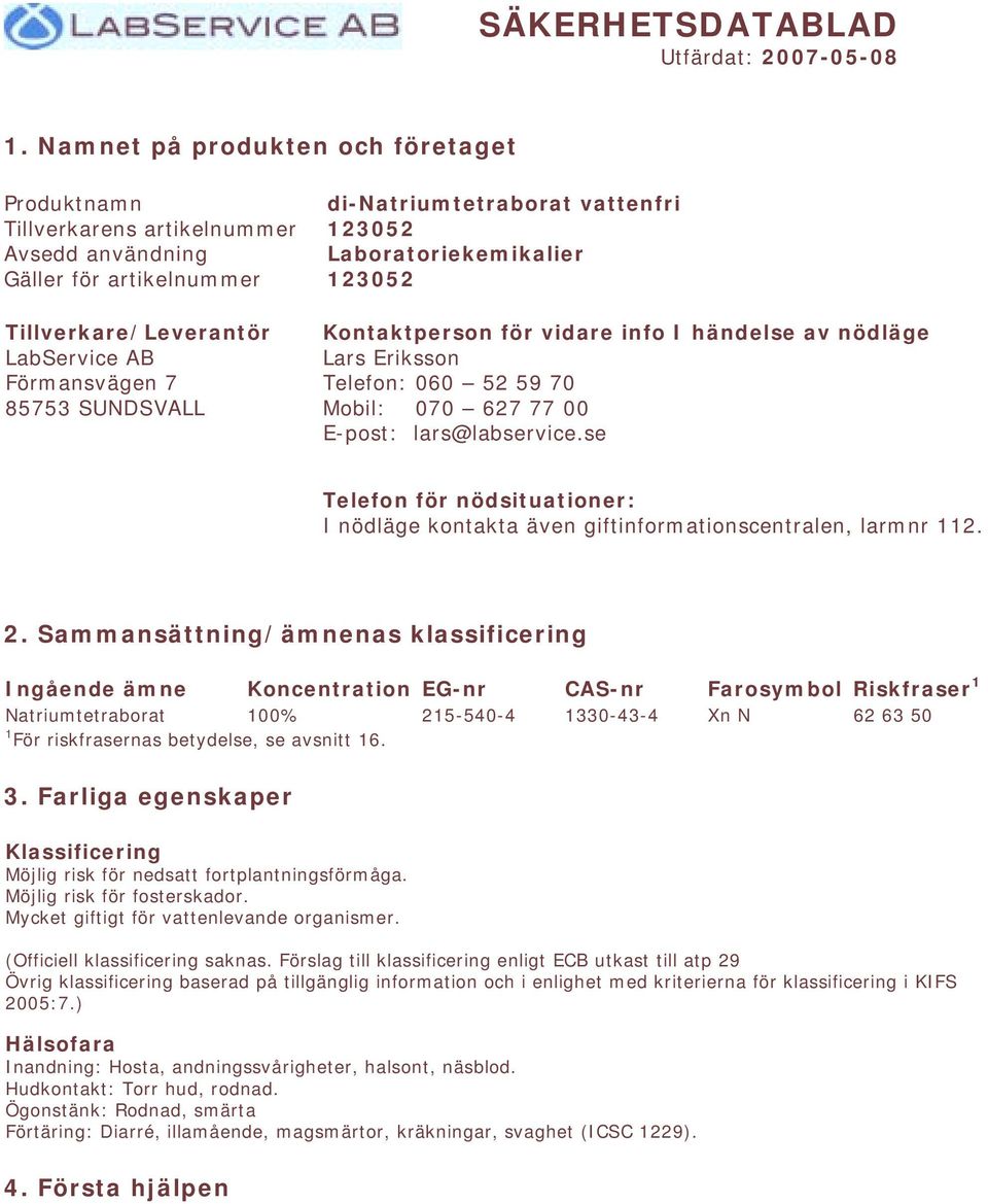 di-natriumtetraborat vattenfri 123052 Laboratoriekemikalier 123052 Kontaktperson för vidare info I händelse av nödläge Lars Eriksson Telefon: 060 52 59 70 Mobil: 070 627 77 00 E-post: lars@labservice.