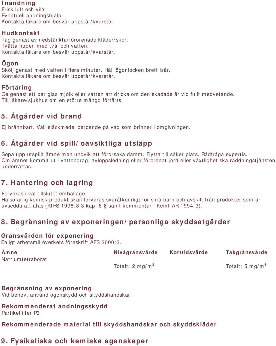 Åtgärder vid brand Ej brännbart. Välj släckmedel beroende på vad som brinner i omgivningen. 6. Åtgärder vid spill/oavsiktliga utsläpp Sopa upp utspillt ämne men undvik att förorsaka damm.