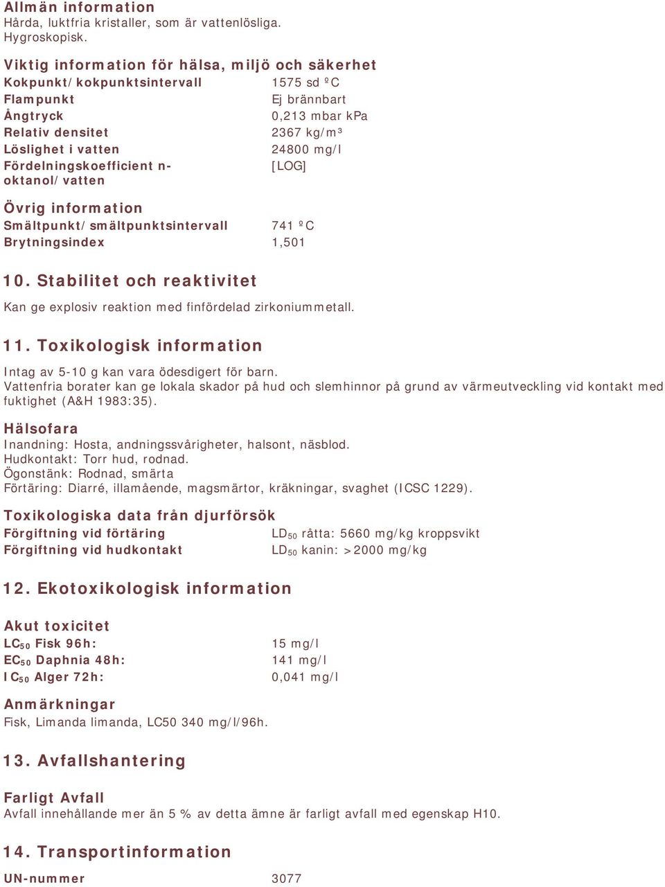 Fördelningskoefficient n- [LOG] oktanol/vatten Övrig information Smältpunkt/smältpunktsintervall 741 ºC Brytningsindex 1,501 10.
