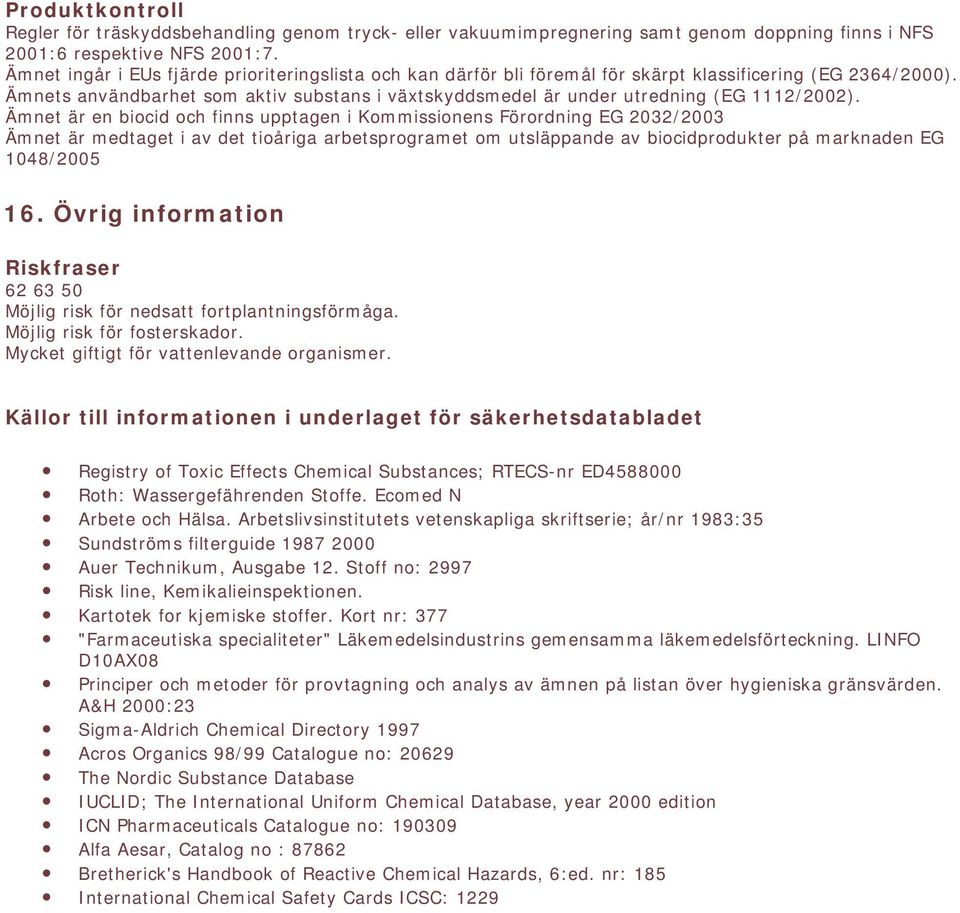 Ämnets användbarhet som aktiv substans i växtskyddsmedel är under utredning (EG 1112/2002).