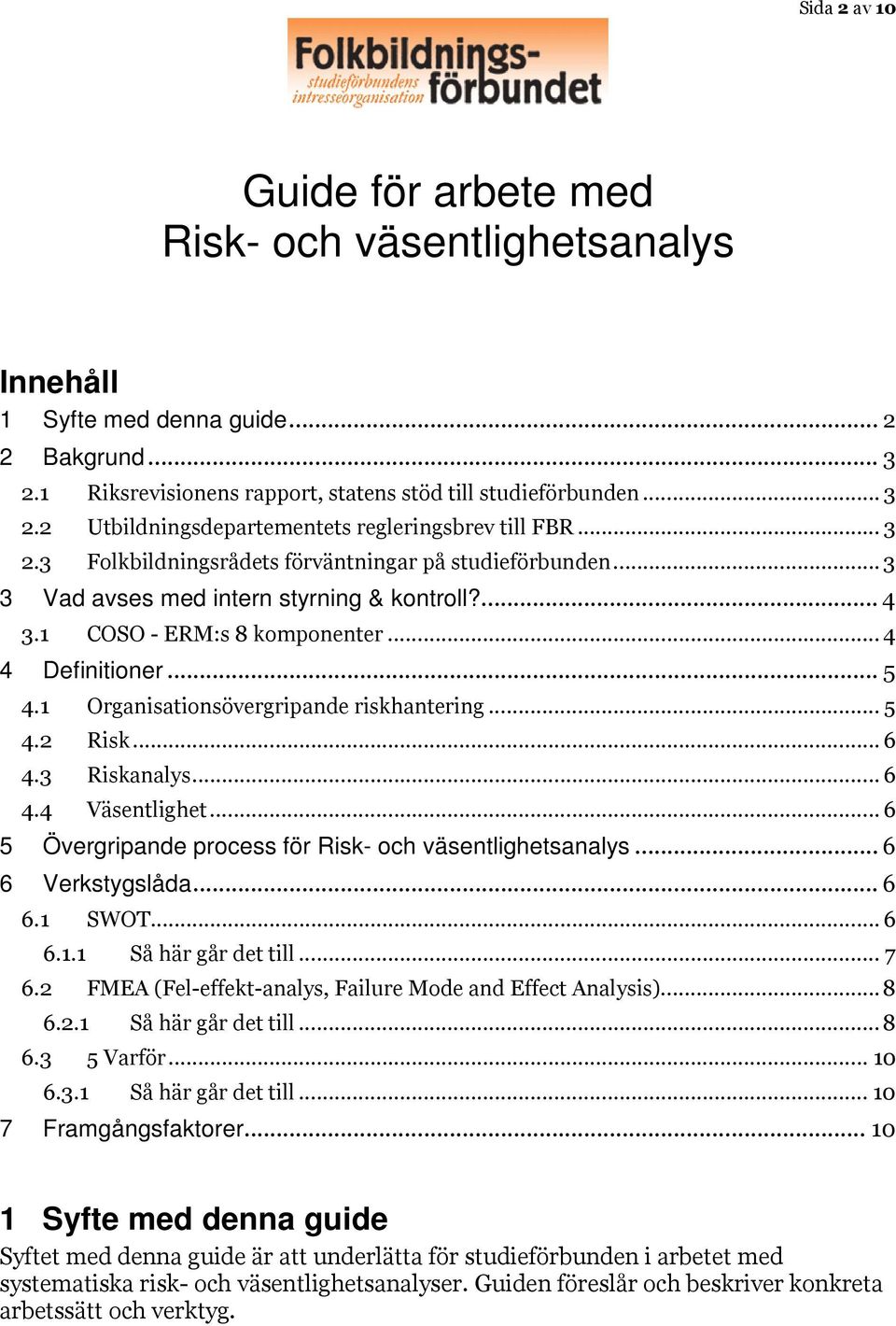 1 Organisationsövergripande riskhantering... 5 4.2 Risk... 6 4.3 Riskanalys... 6 4.4 Väsentlighet... 6 5 Övergripande process för Risk- och väsentlighetsanalys... 6 6 Verkstygslåda... 6 6.1 SWOT... 6 6.1.1 Så här går det till.