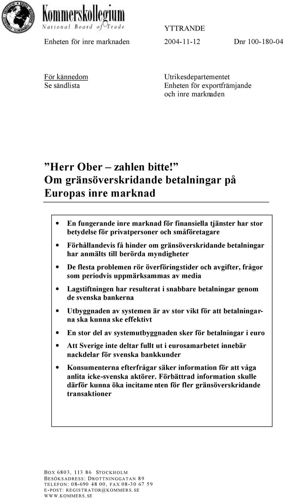 gränsöverskridande betalningar har anmälts till berörda myndigheter De flesta problemen rör överföringstider och avgifter, frågor som periodvis uppmärksammas av media Lagstiftningen har resulterat i