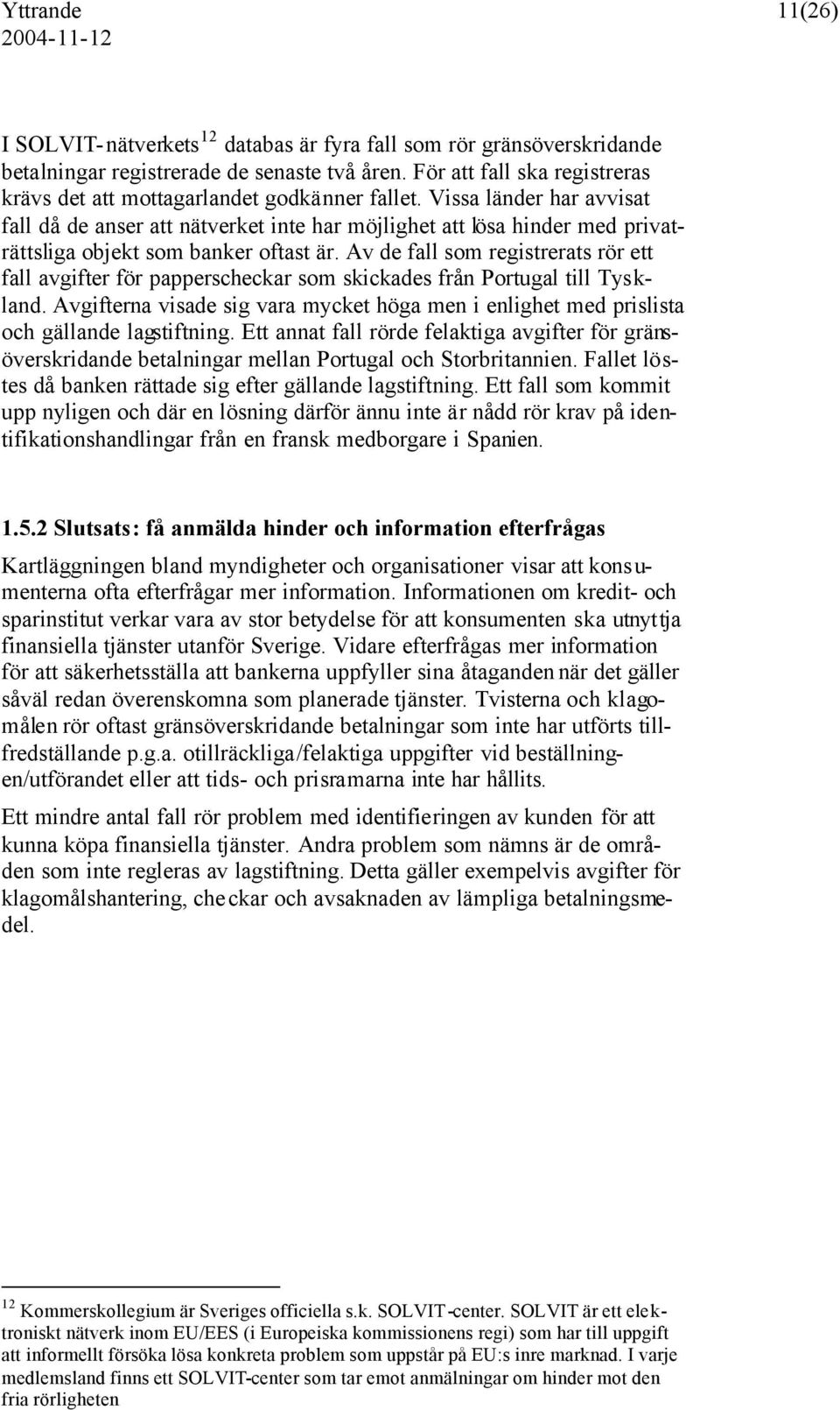 Vissa länder har avvisat fall då de anser att nätverket inte har möjlighet att lösa hinder med privaträttsliga objekt som banker oftast är.