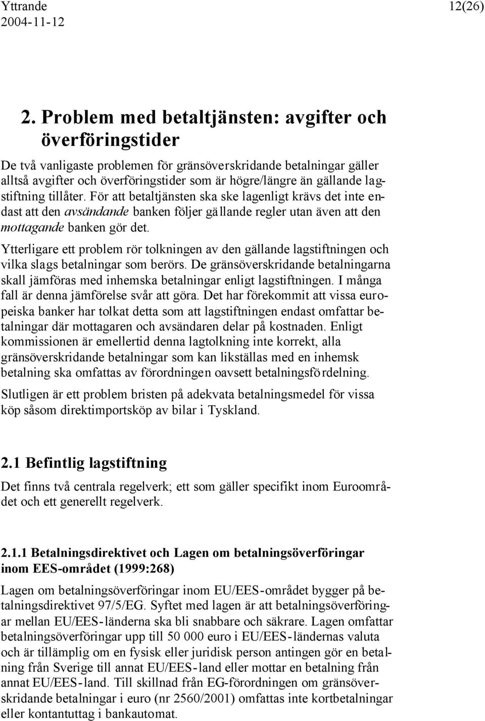 lagstiftning tillåter. För att betaltjänsten ska ske lagenligt krävs det inte endast att den avsändande banken följer gällande regler utan även att den mottagande banken gör det.