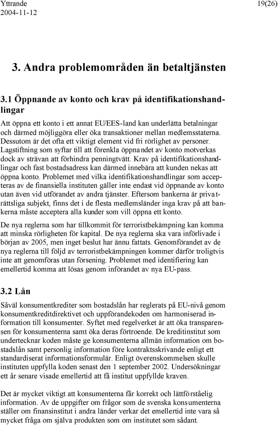 Dessutom är det ofta ett viktigt element vid fri rörlighet av personer. Lagstiftning som syftar till att förenkla öppnandet av konto motverkas dock av strävan att förhindra penningtvätt.