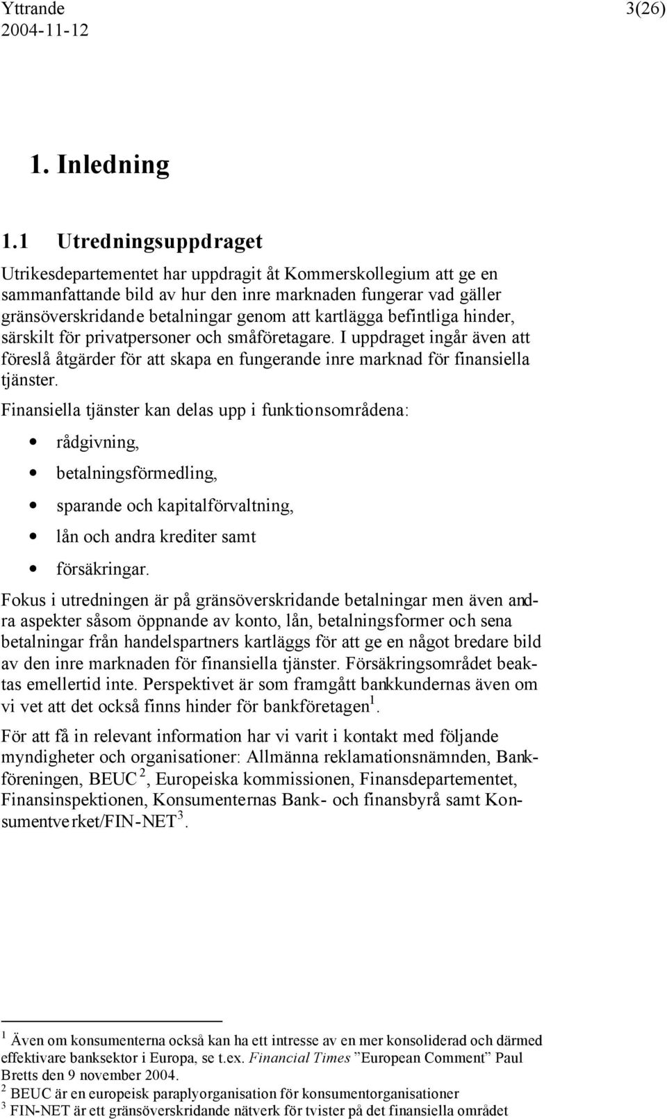 kartlägga befintliga hinder, särskilt för privatpersoner och småföretagare. I uppdraget ingår även att föreslå åtgärder för att skapa en fungerande inre marknad för finansiella tjänster.