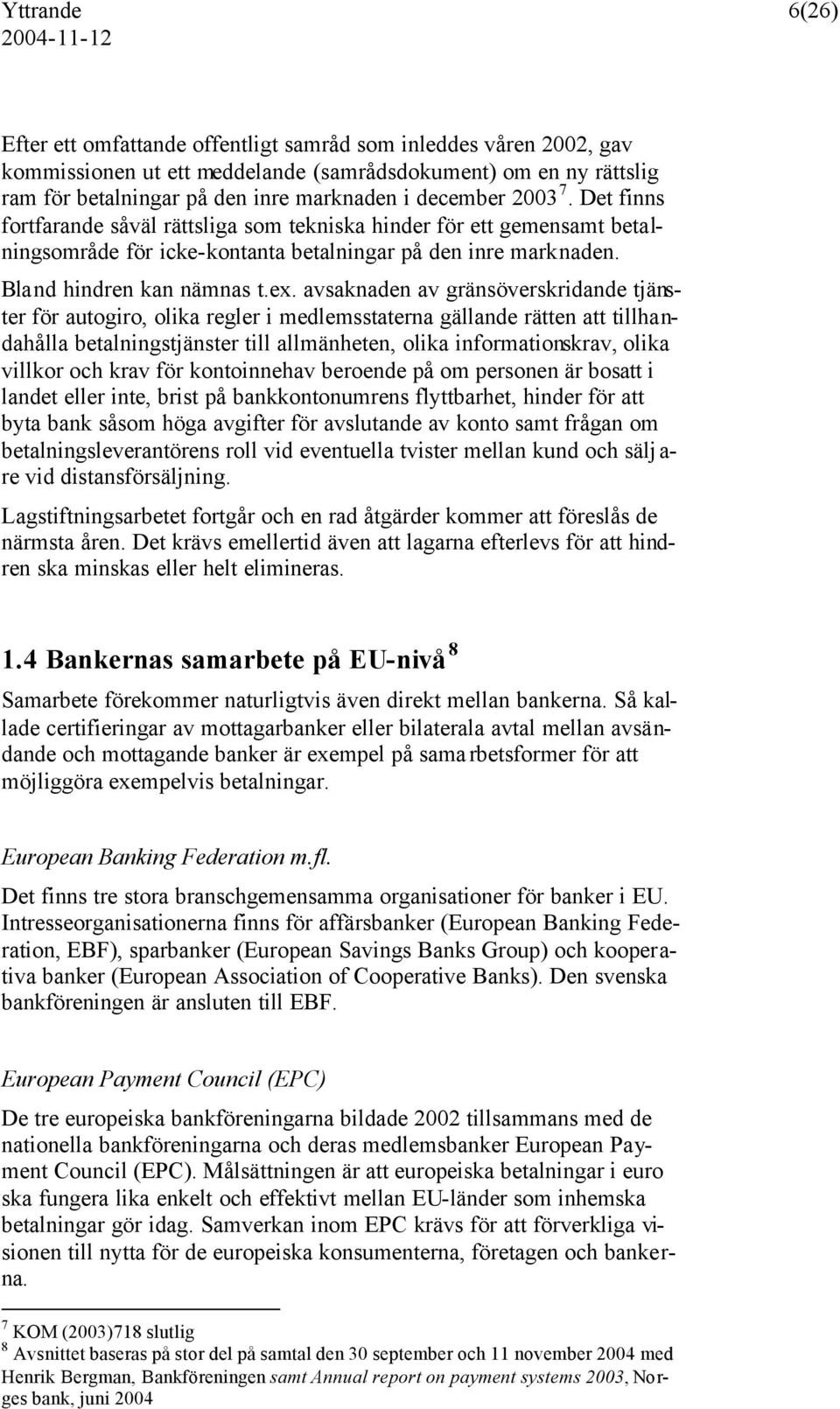 avsaknaden av gränsöverskridande tjänster för autogiro, olika regler i medlemsstaterna gällande rätten att tillhandahålla betalningstjänster till allmänheten, olika informationskrav, olika villkor