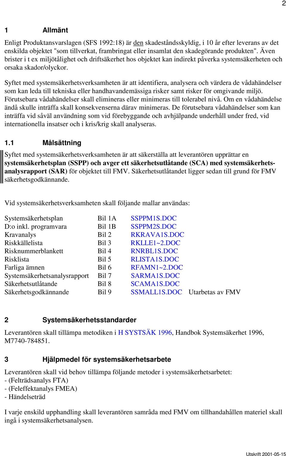Syftet med systemsäkerhetsverksamheten är att identifiera, analysera och värdera de vådahändelser som kan leda till tekniska eller handhavandemässiga risker samt risker för omgivande miljö.
