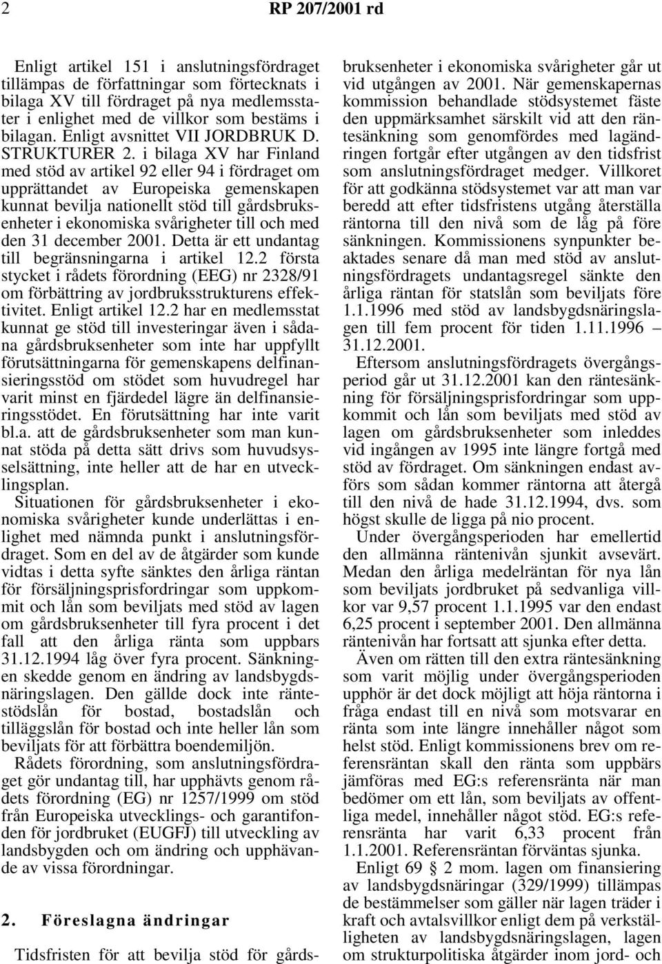 i bilaga XV har Finland med stöd av artikel 92 eller 94 i fördraget om upprättandet av Europeiska gemenskapen kunnat bevilja nationellt stöd till gårdsbruksenheter i ekonomiska svårigheter till och