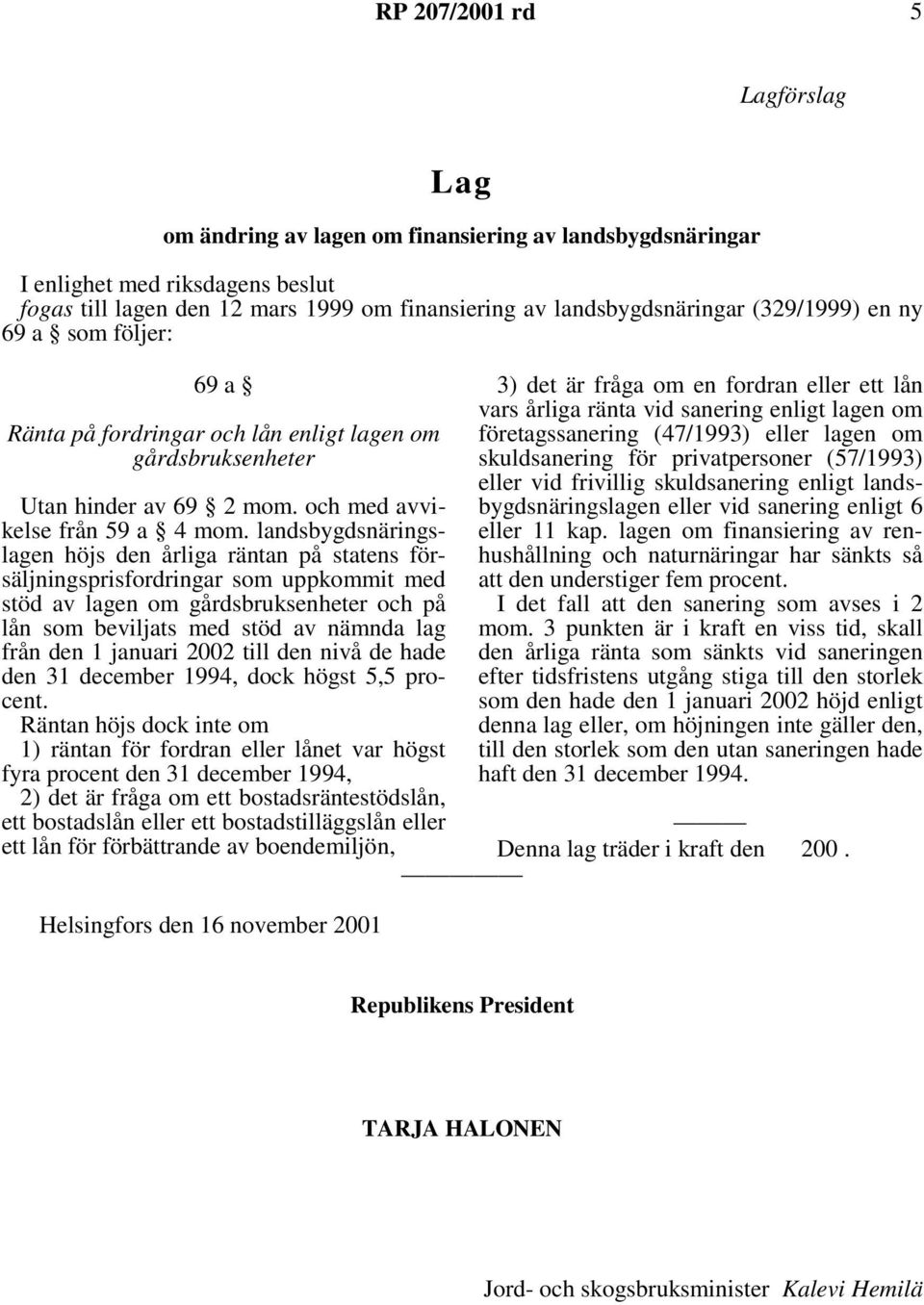 landsbygdsnäringslagen höjs den årliga räntan på statens försäljningsprisfordringar som uppkommit med stöd av lagen om gårdsbruksenheter och på lån som beviljats med stöd av nämnda lag från den 1