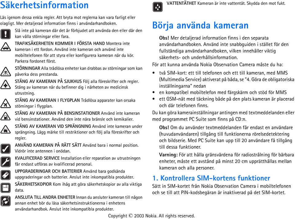 TRAFIKSÄKERHETEN KOMMER I FÖRSTA HAND Montera inte kameran i ett fordon. Använd inte kameran och använd inte mobiltelefonen för att styra eller konfigurera kameran när du kör. Parkera fordonet först.