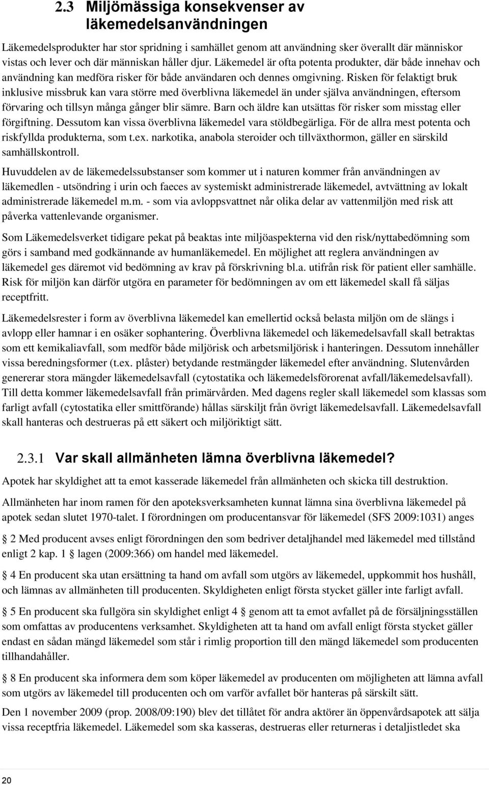 Risken för felaktigt bruk inklusive missbruk kan vara större med överblivna läkemedel än under själva användningen, eftersom förvaring och tillsyn många gånger blir sämre.