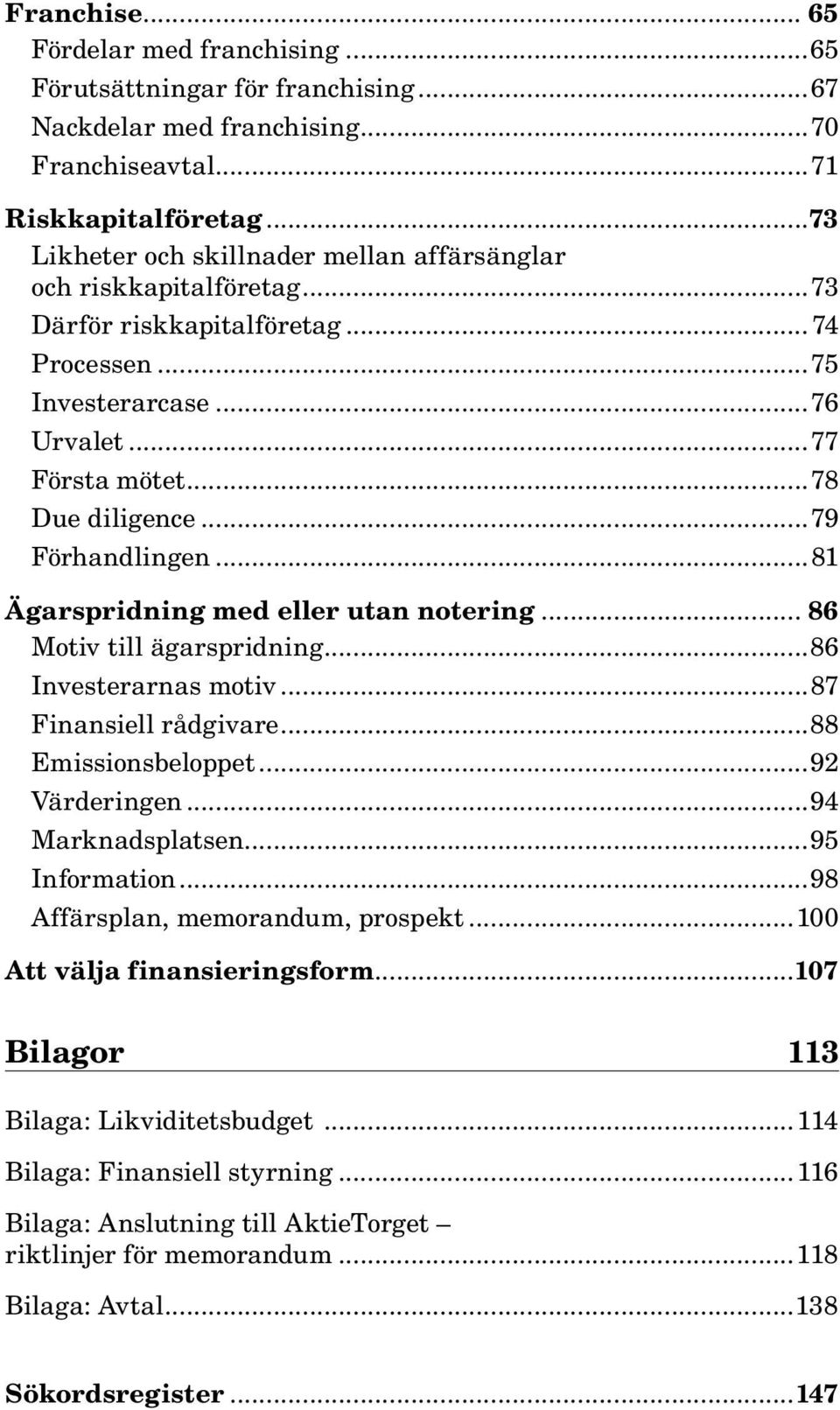 ..79 Förhandlingen...81 Ägarspridning med eller utan notering... 86 Motiv till ägarspridning...86 Investerarnas motiv...87 Finansiell rådgivare...88 Emissionsbeloppet...92 Värderingen.