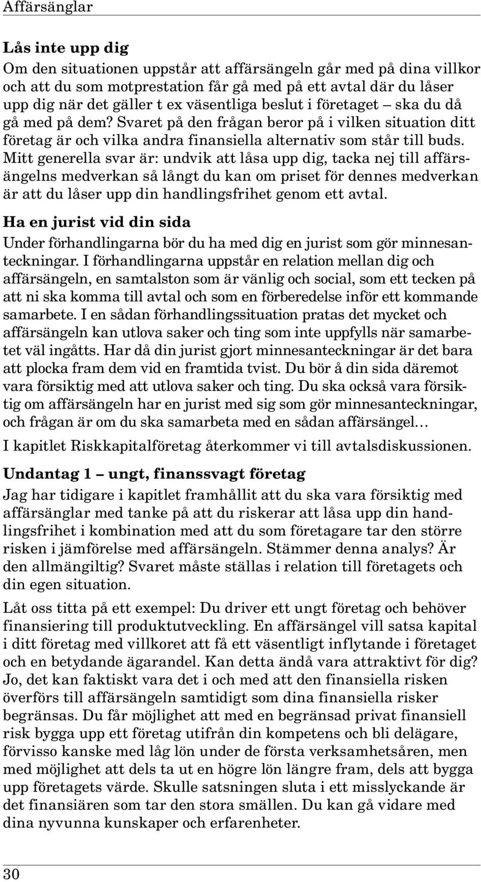 Mitt generella svar är: undvik att låsa upp dig, tacka nej till affärsängelns medverkan så långt du kan om priset för dennes medverkan är att du låser upp din handlingsfrihet genom ett avtal.