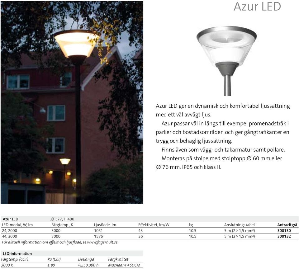 Finns även som vägg- och takarmatur samt pollare. Monteras på stolpe med stolptopp 60 mm eller 76 mm. IP65 och klass II. Azur LED 577, H 400 LED-modul, W, lm Färgtemp.