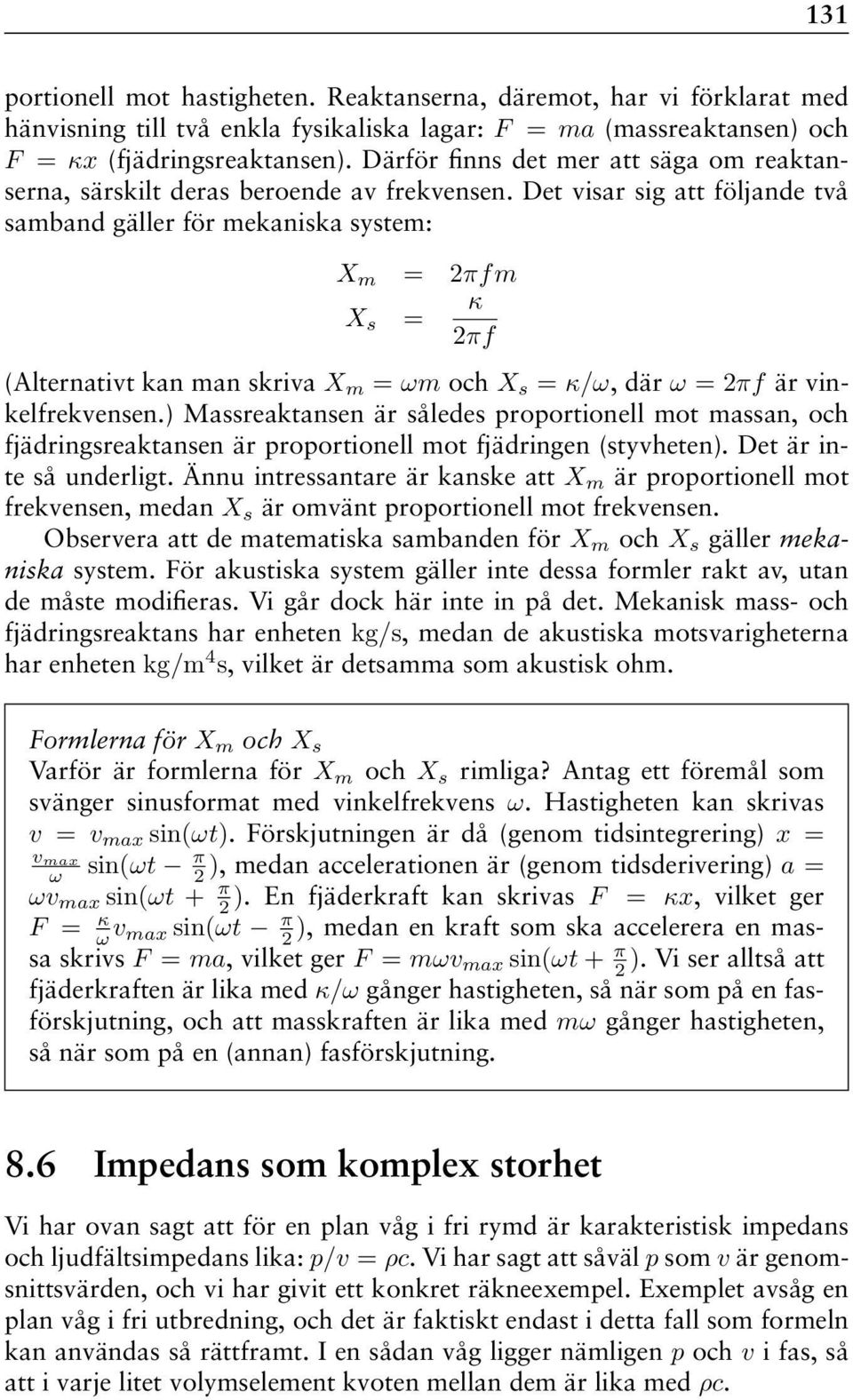 Det visar sig att följande två samband gäller för mekaniska system: X m = 2πfm X s = κ 2πf (Alternativt kan man skriva X m = ωm och X s = κ/ω, där ω = 2πf är vinkelfrekvensen.