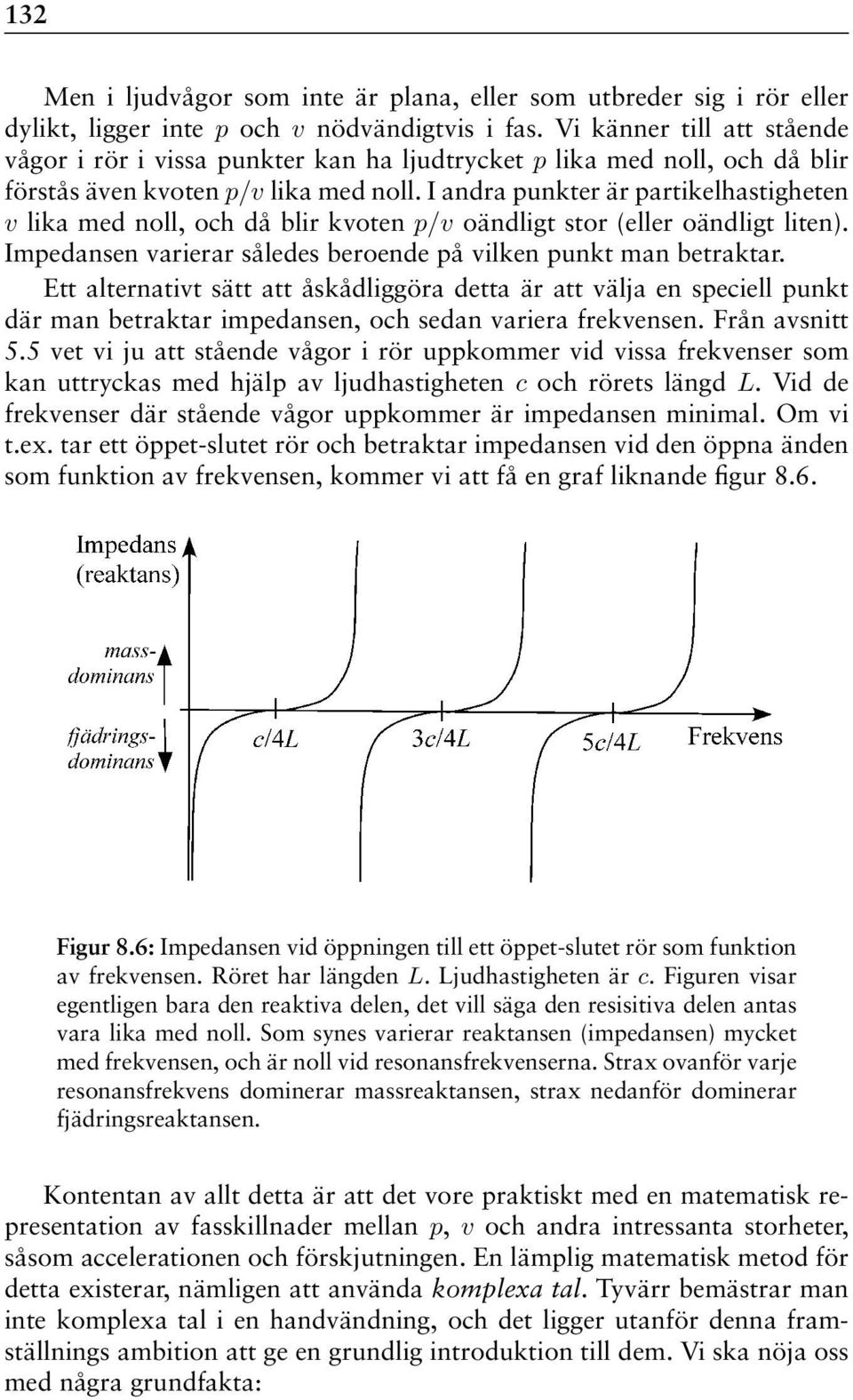 I andra punkter är partikelhastigheten v lika med noll, och då blir kvoten p/v oändligt stor (eller oändligt liten). Impedansen varierar således beroende på vilken punkt man betraktar.